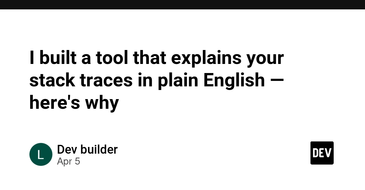Tại sao tôi xây dựng công cụ giải thích Stack Trace bằng ngôn ngữ đời thường