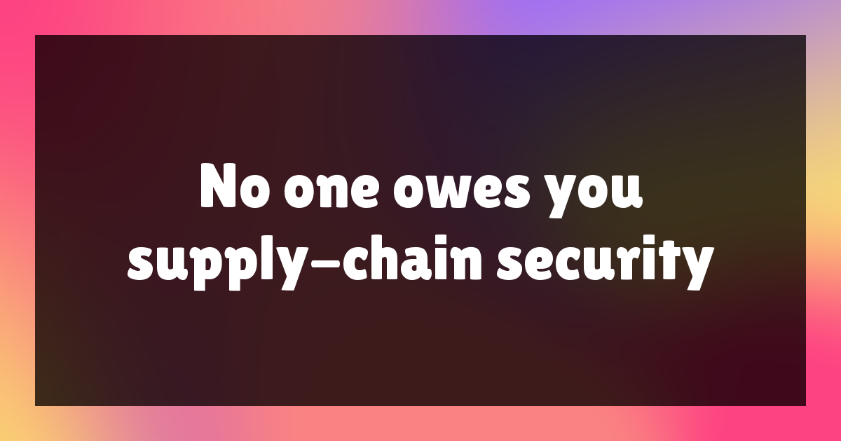 An ninh chuỗi cung ứng: Không ai nợ bạn sự an toàn