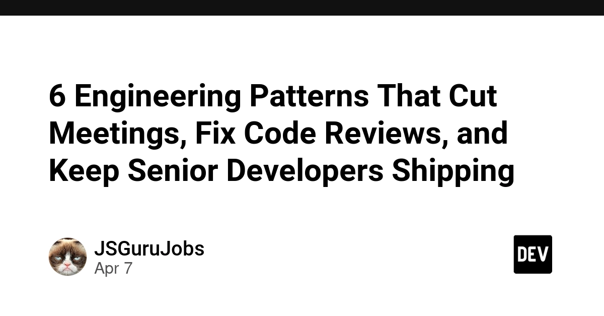 6 Mẫu hình Kỹ thuật giúp Giảm bớt Cuộc họp, Khắc phục Code Review và Giúp Developer Duy trì Tốc độ Phát triển