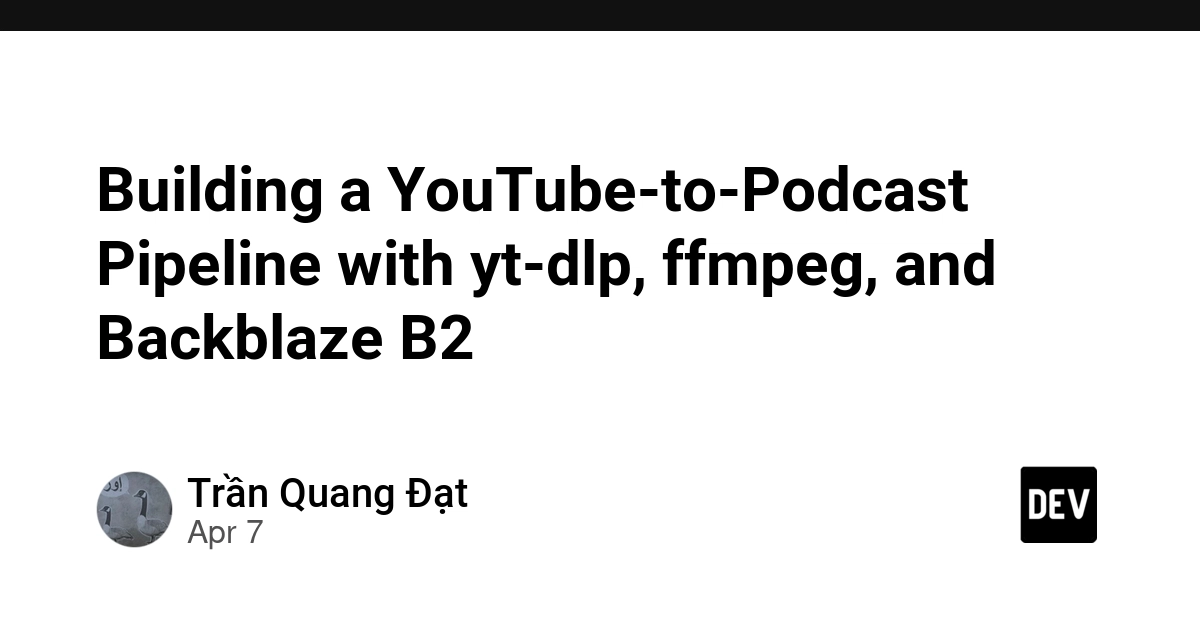 Xây dựng hệ thống biến kênh YouTube thành podcast bằng yt-dlp, ffmpeg và Backblaze B2