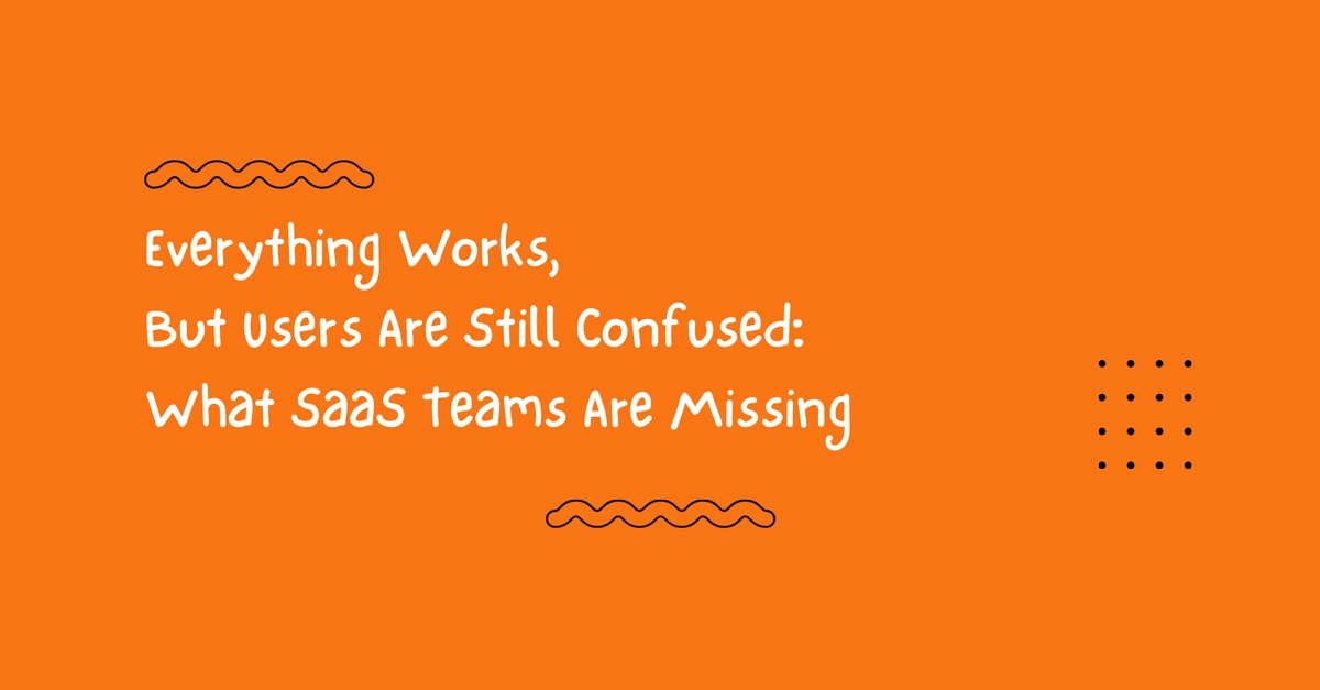 Tất cả đều hoạt động, nhưng người dùng vẫn bối rối: Đội nhóm SaaS đang thiếu điều gì?