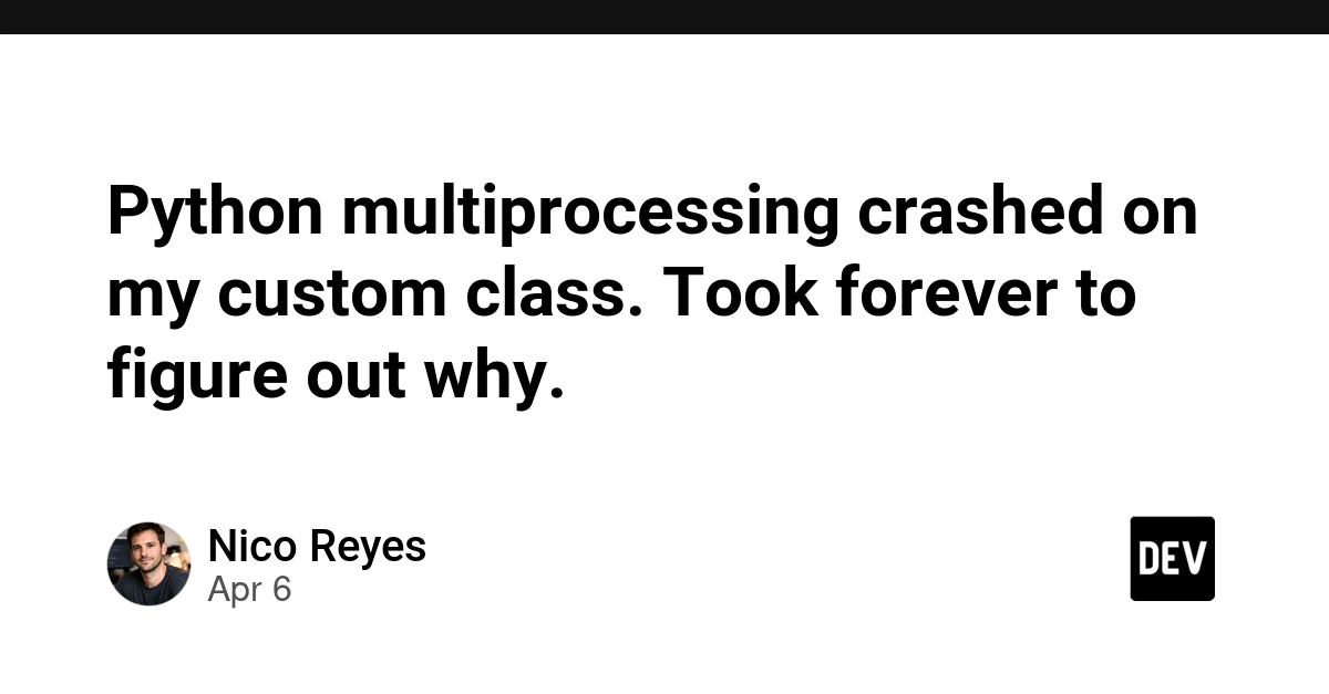Khắc phục lỗi Python Multiprocessing với Class tùy chỉnh: Tại sao Pickle lại gây crash?