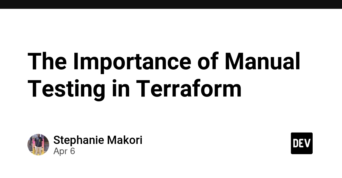 Tại Sao Kiểm Thử Thủ Công Là Bước Không Thể Thiếu Khi Làm Việc Với Terraform?