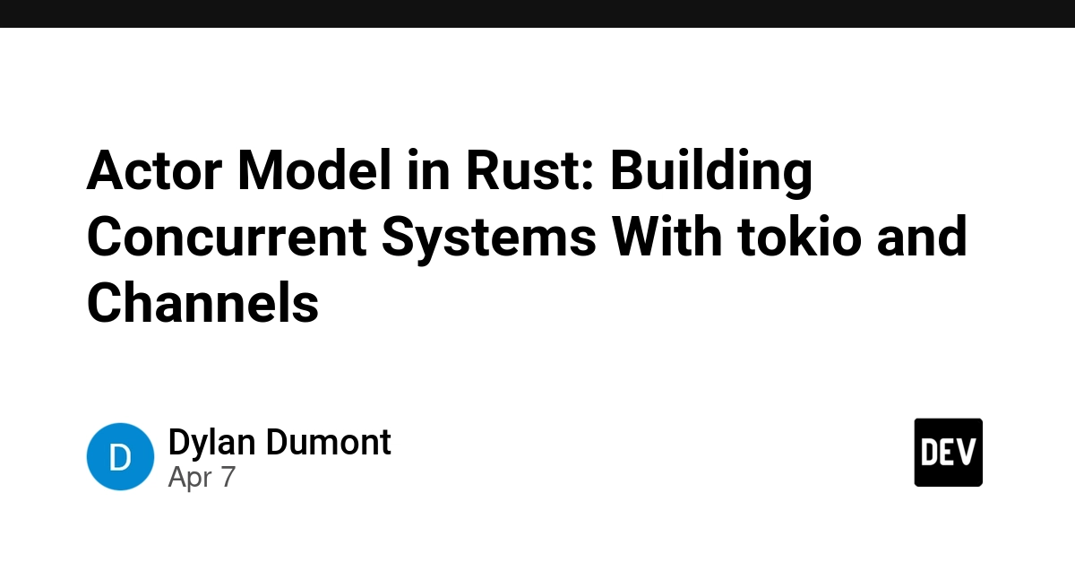Mô hình Actor trong Rust: Xây dựng hệ thống đồng thời với tokio và Channels
