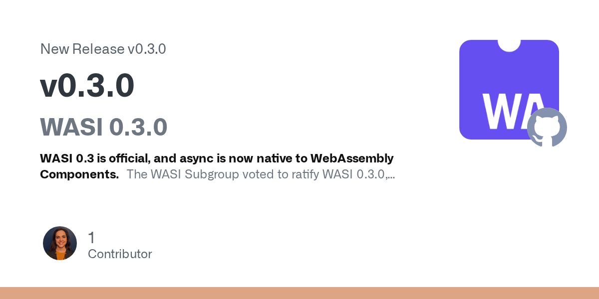 WASI 0.3.0 chính thức ra mắt: Hỗ trợ bất đồng bộ tích hợp sẵn trên WebAssembly Components