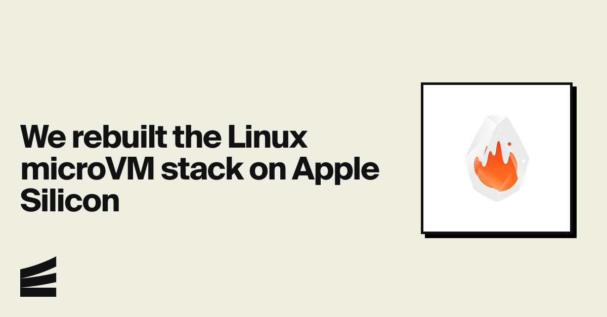 Rebuild toàn bộ hạ tầng Linux MicroVM trên Apple Silicon: Câu chuyện từ Encore